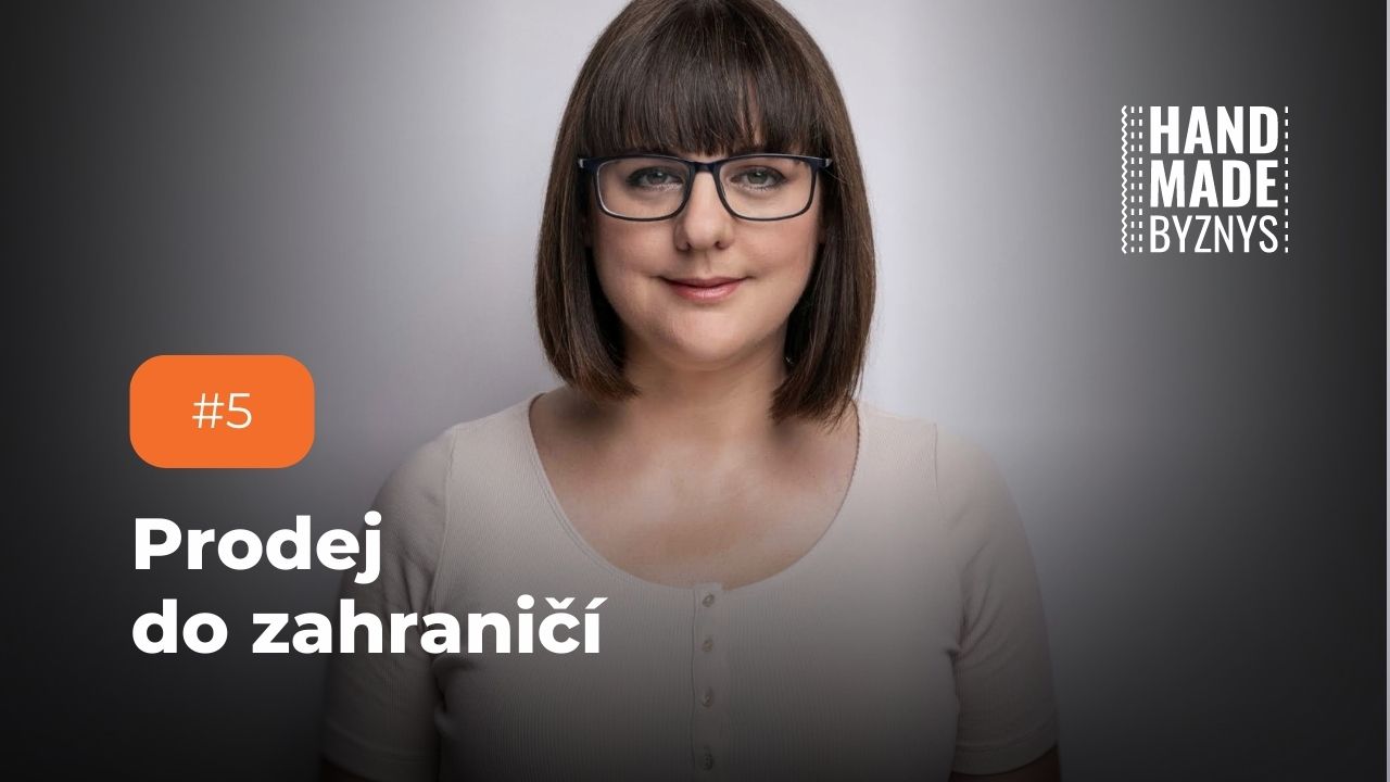 #5: Kde a jak prodávat své výrobky do zahraničí